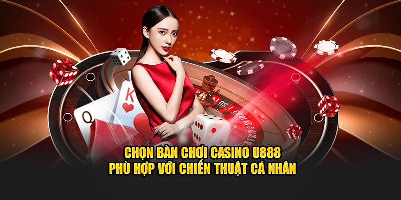 Chọn bàn chơi Casino U888 phù hợp với chiến thuật