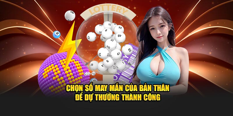 Chọn số may mắn của bản thân để dự thưởng thành công 