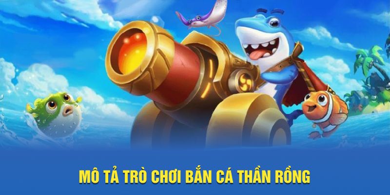 Mô tả trò chơi Bắn Cá Thần Rồng