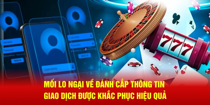 Mối lo ngại về đánh cắp thông tin giao dịch được khắc phục hiệu quả