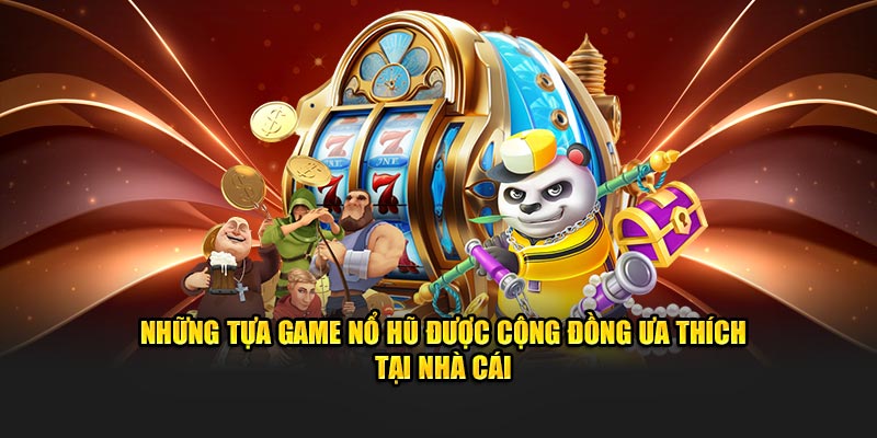 Những tựa game nổ hũ U888 được cộng đồng ưa thích